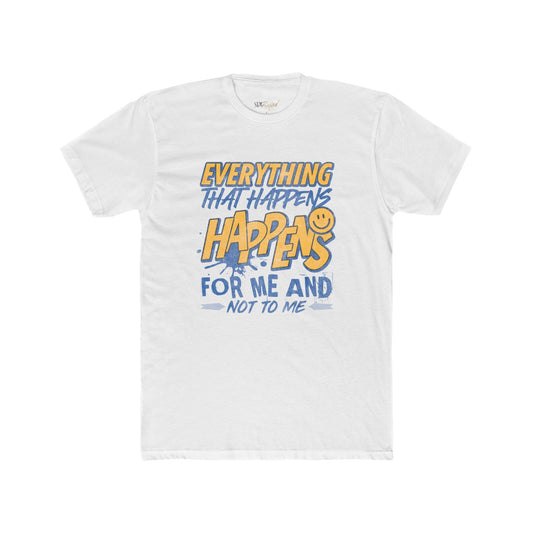 Everything Happens For ME and Not to ME T-Shirt - Adult Unisex (XS-5XL*)